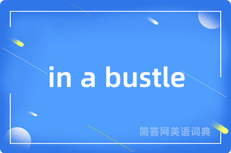 in a bustle