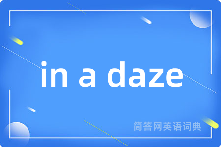 in a daze是什么意思,in a daze的中文翻译 in a daze