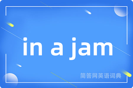 in a jam是什么意思,in a jam的中文翻译 in a jam
