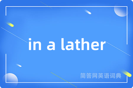 in a lather