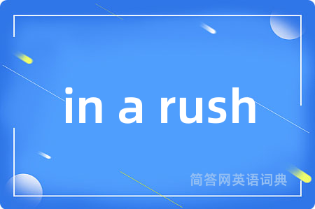 in a rush是什么意思,in a rush的中文翻译 in a rush