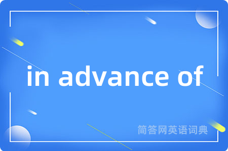 in advance of是什么意思,in advance of的中文翻译 in advance of