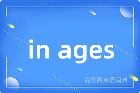 in ages是什么意思,in ages的中文翻译 in ages