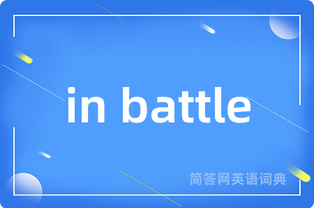 in battle是什么意思,in battle的中文翻译 in battle