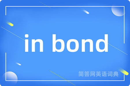 in bond是什么意思,in bond的中文翻译 in bond