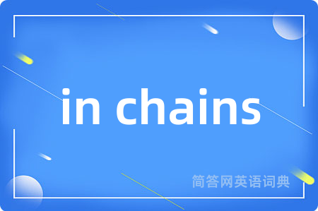 in chains是什么意思,in chains的中文翻译 in chains