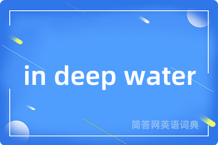 in deep water
