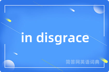 in disgrace