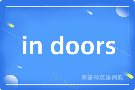 in doors是什么意思,in doors的中文翻译 in doors
