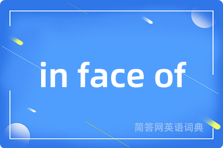 in face of是什么意思,in face of的中文翻译 in face of