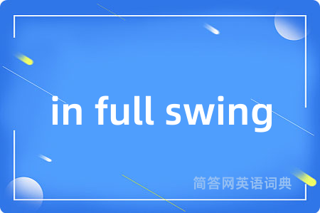 in full swing是什么意思,in full swing的中文翻译 in full swing