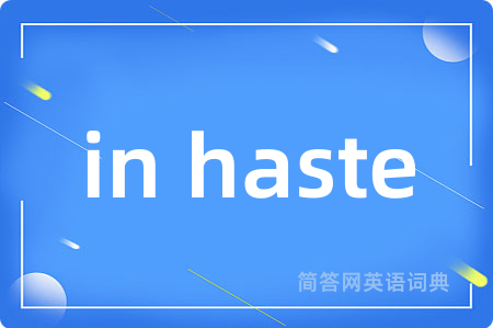 in haste