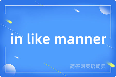 in like manner是什么意思,in like manner的中文翻译 in like manner