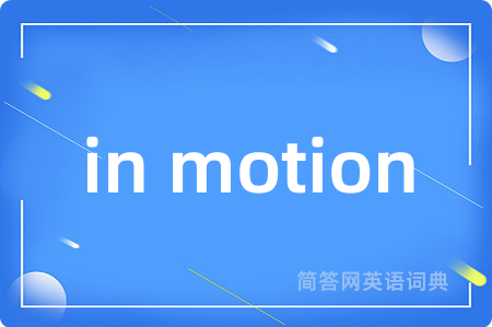 in motion是什么意思,in motion的中文翻译 in motion
