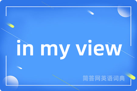 in my view是什么意思,in my view的中文翻译 in my view