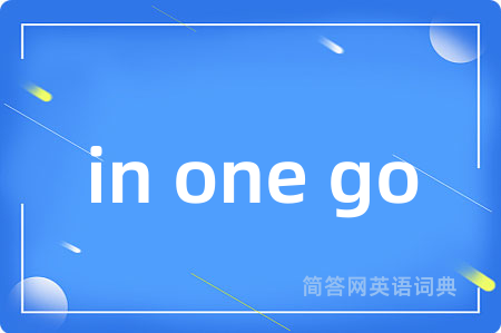 in one go