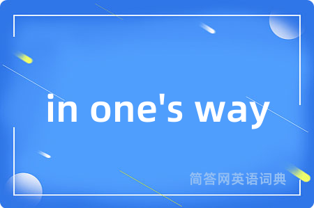 in one's way