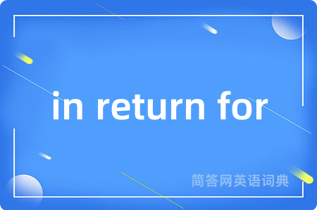 in return for是什么意思,in return for的中文翻译 in return for