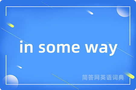 in some way是什么意思,in some way的中文翻译 in some way