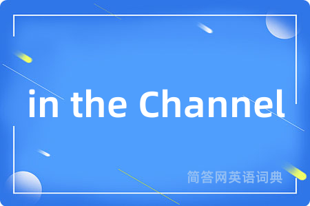 in the Channel是什么意思,in the Channel的中文翻译 in the Channel