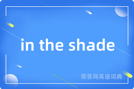 in the shade
