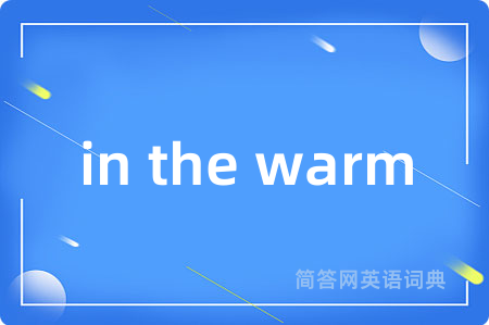 in the warm