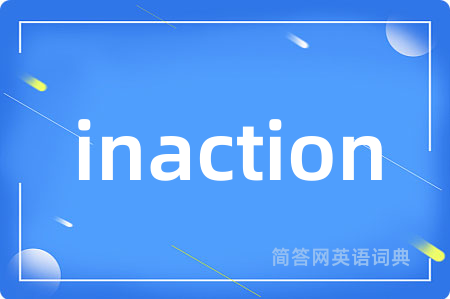 inaction是什么意思,inaction的中文翻译 inaction