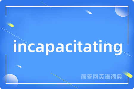 incapacitating