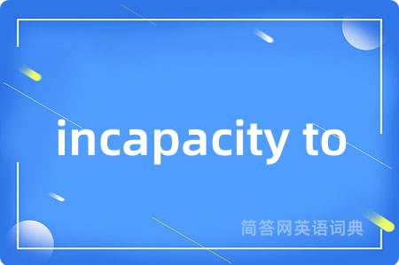 incapacity to