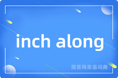 inch along