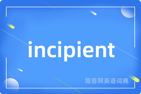 incipient是什么意思,incipient的中文翻译 incipient