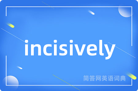 incisively