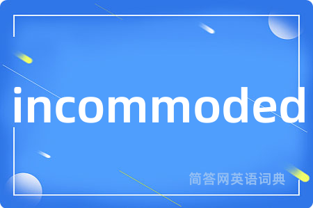 incommoded