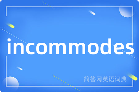 incommodes