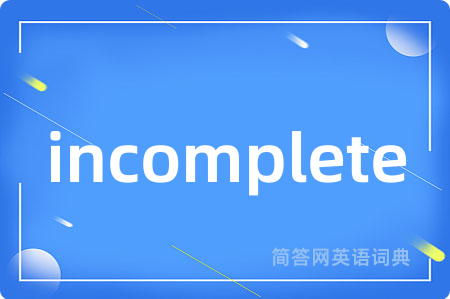 incomplete是什么意思,incomplete的中文翻译 incomplete