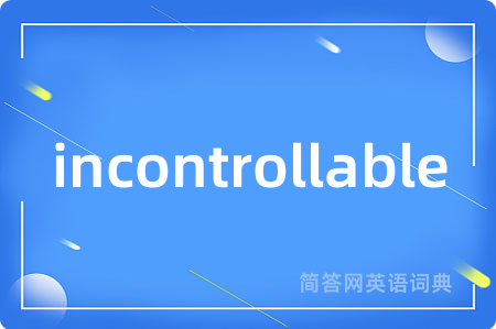incontrollable