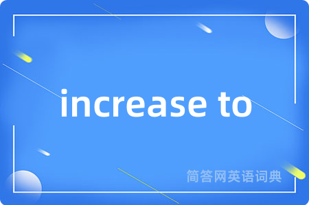 increase to