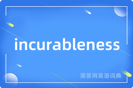 incurableness