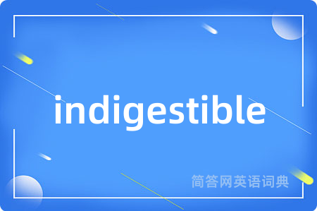 indigestible是什么意思,indigestible的中文翻译 indigestible