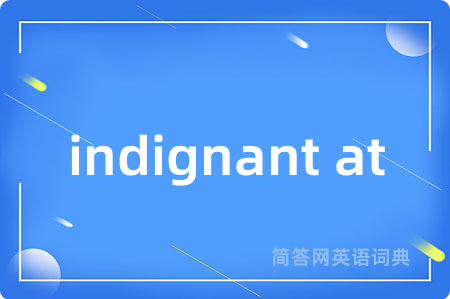 indignant at
