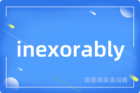 inexorably是什么意思,inexorably的中文翻译 inexorably