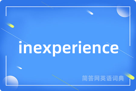inexperience是什么意思,inexperience的中文翻译 inexperience