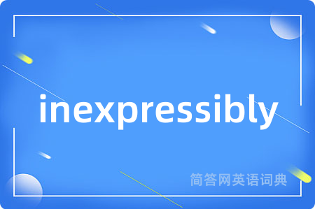 inexpressibly是什么意思,inexpressibly的中文翻译 inexpressibly