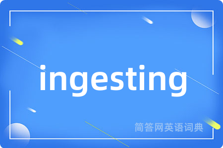 ingesting