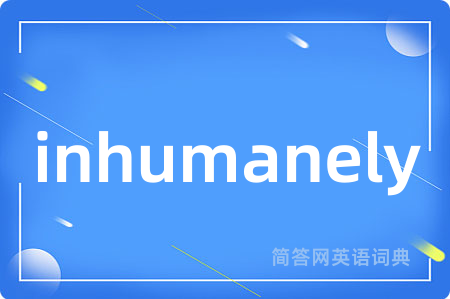 inhumanely