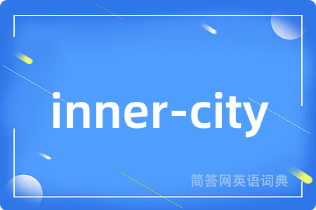 inner-city是什么意思,inner-city的中文翻译 inner-city