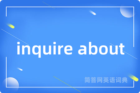 inquire about是什么意思,inquire about的中文翻译 inquire about