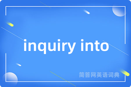 inquiry into是什么意思,inquiry into的中文翻译 inquiry into