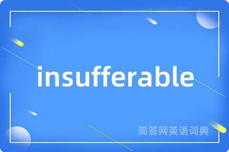 insufferable是什么意思,insufferable的中文翻译 insufferable