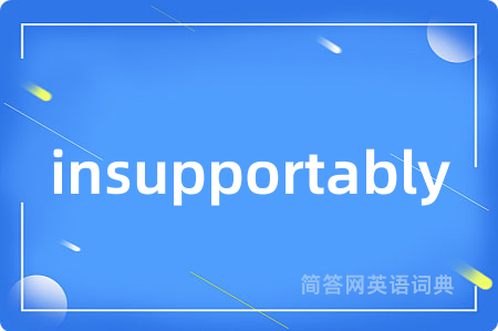 insupportably